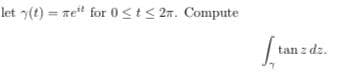 let (t) = re" for 0st< 27. Compute
tan z dz.
