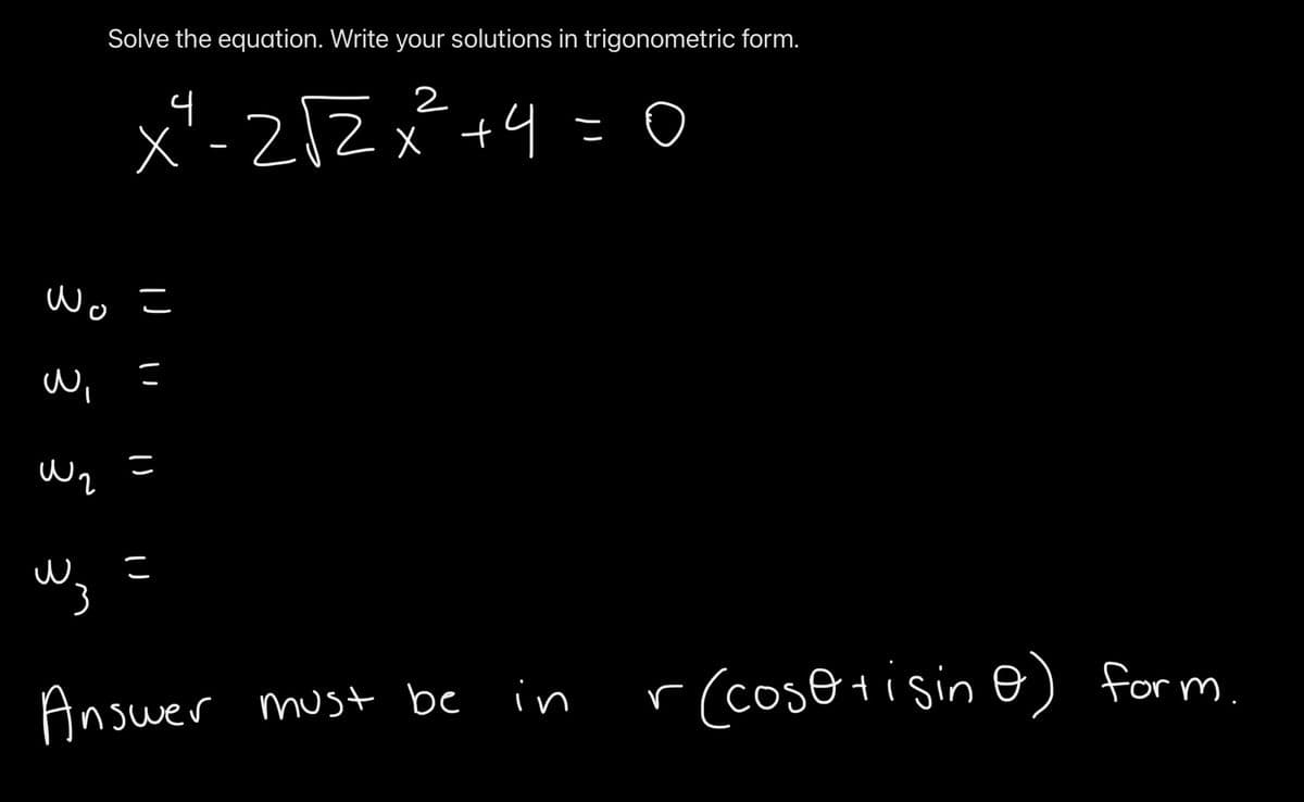 Solve the equation. Write your solutions in trigonometric form.
4
2
Zx
Wo こ
こ
こ
こ
Answer must be in
r(cosotisin e) form.
