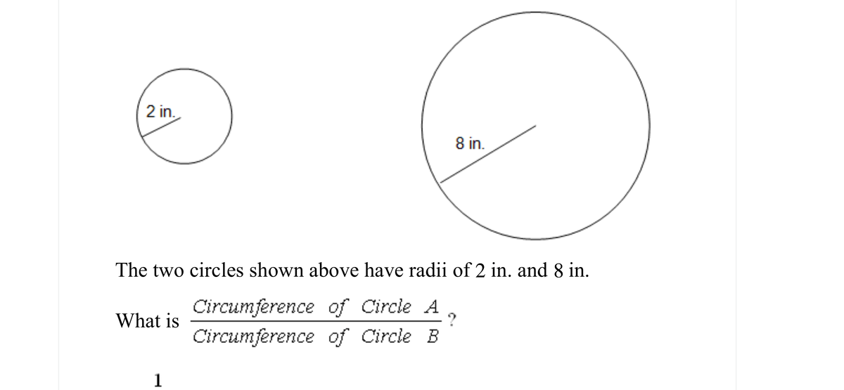 2 in.
8 in.
The two circles shown above have radii of 2 in. and 8 in.
Circumference of Circle A
?
What is
Circumference of Circle B
1
