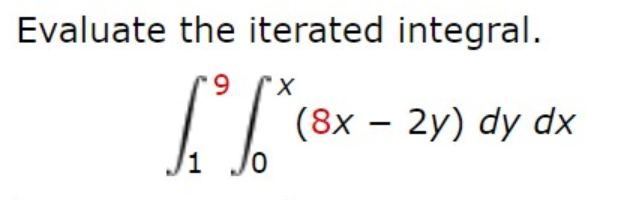 Evaluate the iterated integral.
9.
(8x – 2y) dy dx
1
