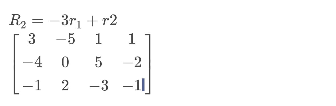 -3r₁ +r2
-5 1
0
-1 2
R₂
3
—
=
-4
1
5 -2
-3 -11