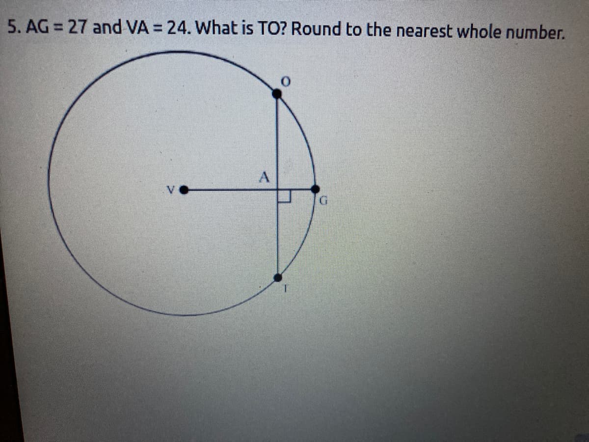 5. AG = 27 and VA = 24. What is TO? Round to the nearest whole number.
V.
