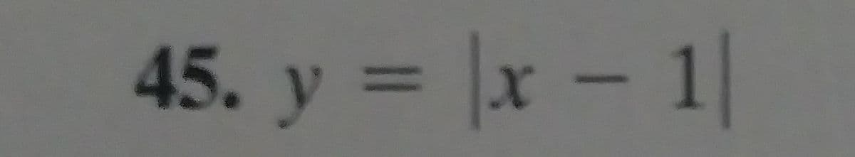 45. y = |x - 1|
