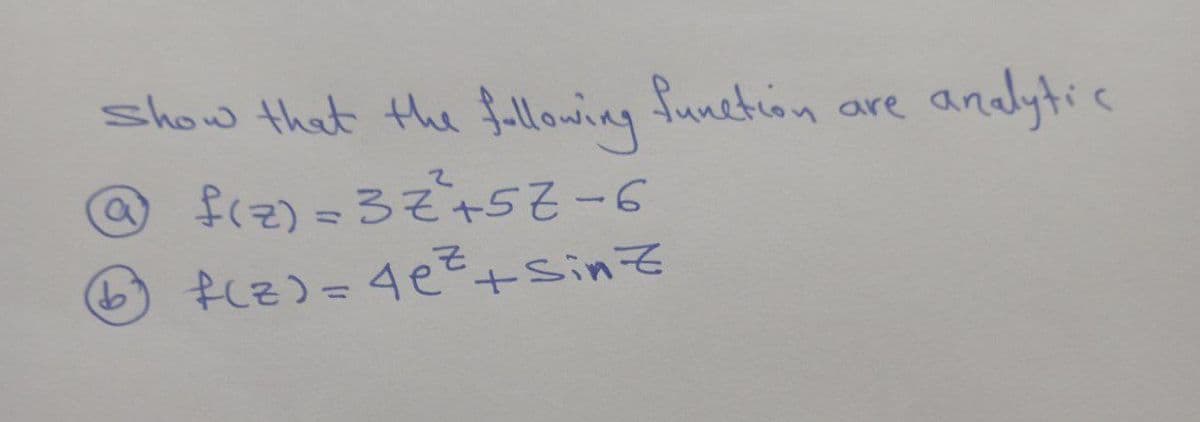 show that the following function
f(z)=37²²+57-6
f(z)=4e²+ sinz
are
analytic