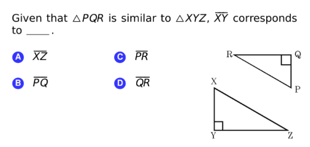 Given that APQR is similar to AXYZ, XÝ corresponds
to
A XZ
PR
R-
В РQ
QR
X
Y
