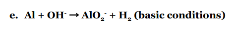 e. Al + OH → AlO + H₂ (basic conditions)
2