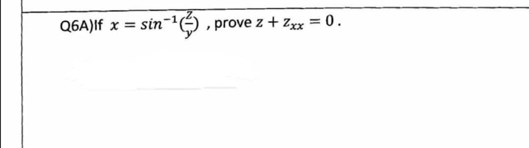 Q6A)If x = in-¹ (²)
"
prove z +Zxx = 0.