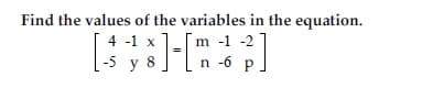 Find the values of the variables in the equation.
m -1 -2
4 -1 x
n -6 p
-5 y 8
