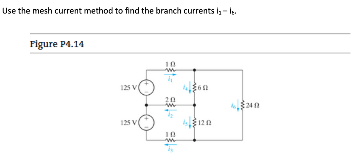 Use the mesh current method to find the branch currents i₁- i6.
Figure P4.14
125 V
125 V
+
1Ω
202
10
13
{602
is 120
162452