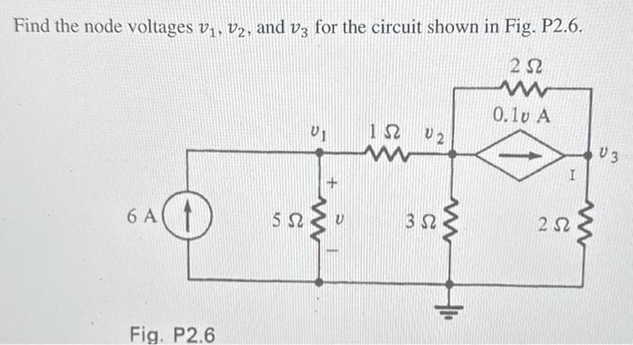 Find the node voltages V₁, V2, and v3 for the circuit shown in Fig. P2.6.
252
www
0.10 Α
0
6 A 1
Fig. P2.6
552
VI
152 02
www
352
I
252
ww
U3