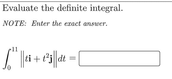 Evaluate the definite integral.
NOTE: Enter the exact answer.
11
|ti + t*||dt
