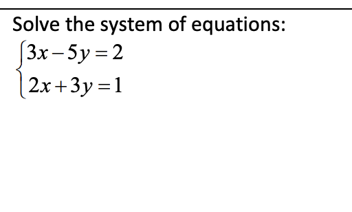 Solve the system of equations:
(3x-5y = 2
2x+3y =1
