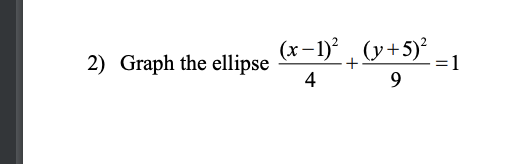 (x-1) , (y+5)?
2) Graph the ellipse
4
=1
