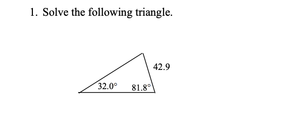 1. Solve the following triangle.
42.9
32.0°
81.8°
