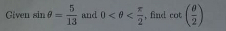 Given sin 0 =
13
<0<5, find cot
2.
