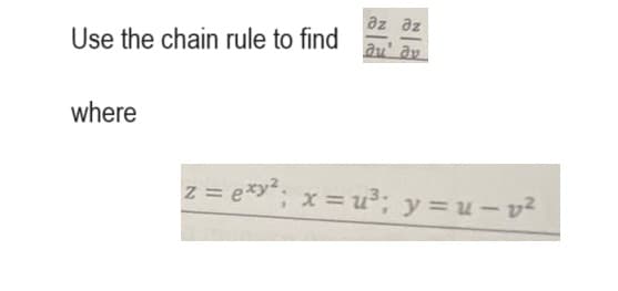 az az
Use the chain rule to find a av
where
z = exy²; x =u³; y=u_v²