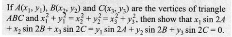 2
If A(x₁, y₁), B(x, y2) and C(x3, 13) are the vertices of triangle
ABC and x + y = x2 + y2 = x3 + y3, then show that x, sin 24
+ x₂ sin 2B + x3 sin 2C = y, sin 24 + y₂ sin 2B + y3 sin 2C = 0.