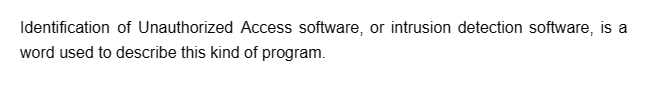 Identification
of Unauthorized Access software, or intrusion detection software, is a
word used to describe this kind of program.