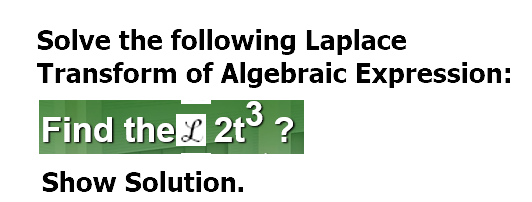 Solve the following Laplace
Transform of Algebraic Expression:
Find the L 2t° ?
Show Solution.
