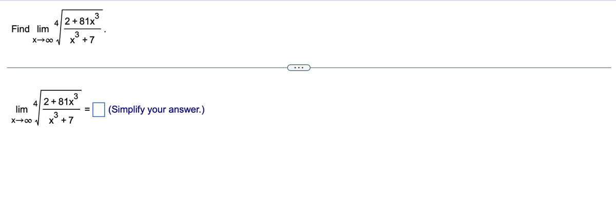 Find lim
4/2+81x³
3
x + 7
X→∞ √
lim
X→∞ √
3
42+81x
3
X +7
(Simplify your answer.)