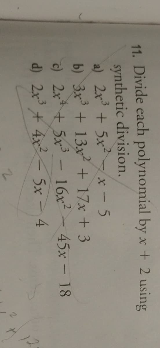 ノマ
11. Divide each polynomial by x + 2 using
synthetic division.
a) 2x + 5x²
b) 3x + 13x+ 17x + 3
c) 2x+ 5x
d) 2x + 4x - 5x – 4
(P
x- 5
- 16x2 - 45x - 18
