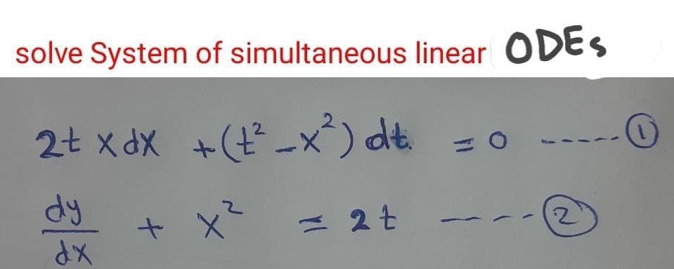 solve System of simultaneous linear ODES
2txdx +(x) dị
dy
dx
+ x²
= 2 t
- O
2