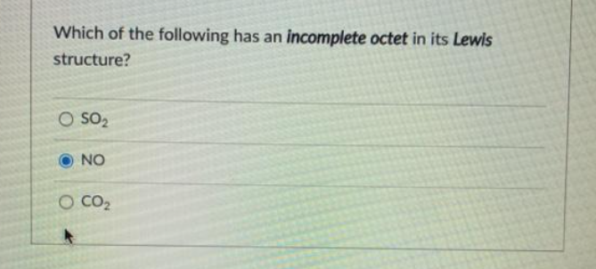 Which of the following has an incomplete octet in its Lewis
structure?
O SO₂
NO
O CO₂