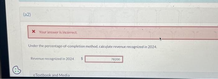 Assume that Ivanhoe Construction Company has a non-cancellable contract to construct a $4,600,000 bridge at an estimated cost of
$4,140,000. The contract is to start in July 2023, and the bridge is to be completed in October 2025. The following data pertain to the
construction period. Assume that progress billings are non-refundable.
Costs to date (12/31)
Estimated costs to complete (12/31)
Progress billings during the year
Cash collected during the year
Contract price
Estimated total cost
Estimated gross profit
Estimated loss
2023
$1,035,000
3,105,000
*$2,980,800+$1,676,700
955,000
788,000
2025
$2,980,800 $4,657,500
1,676,700
2024
The revised estimates for the bridge contract are as follows.
2,443,000
1,801,000
2023 Original Estimates 2024 Revised Estimates
$4,600,000
$4,600,000
4,140,000
4,657.500*
$460,000
1,202,000
2,011,000
0
$(57,500)