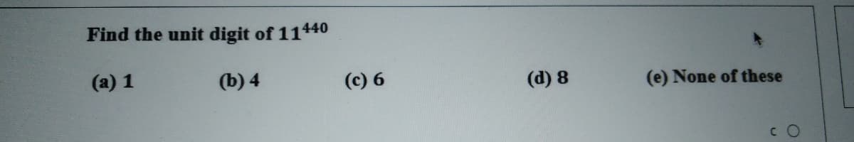 Find the unit digit of 11440
(a) 1
(b) 4
(c) 6
(d) 8
(e) None of these
