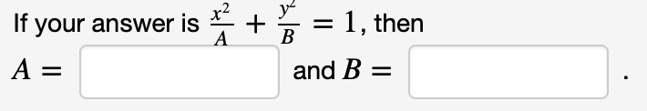 If your answer is
A
x2
- = 1, then
%D
В
A =
and B =
