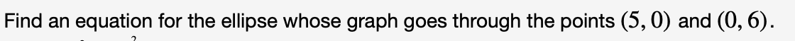 Find an equation for the ellipse whose graph goes through the points (5, 0) and (0, 6).
