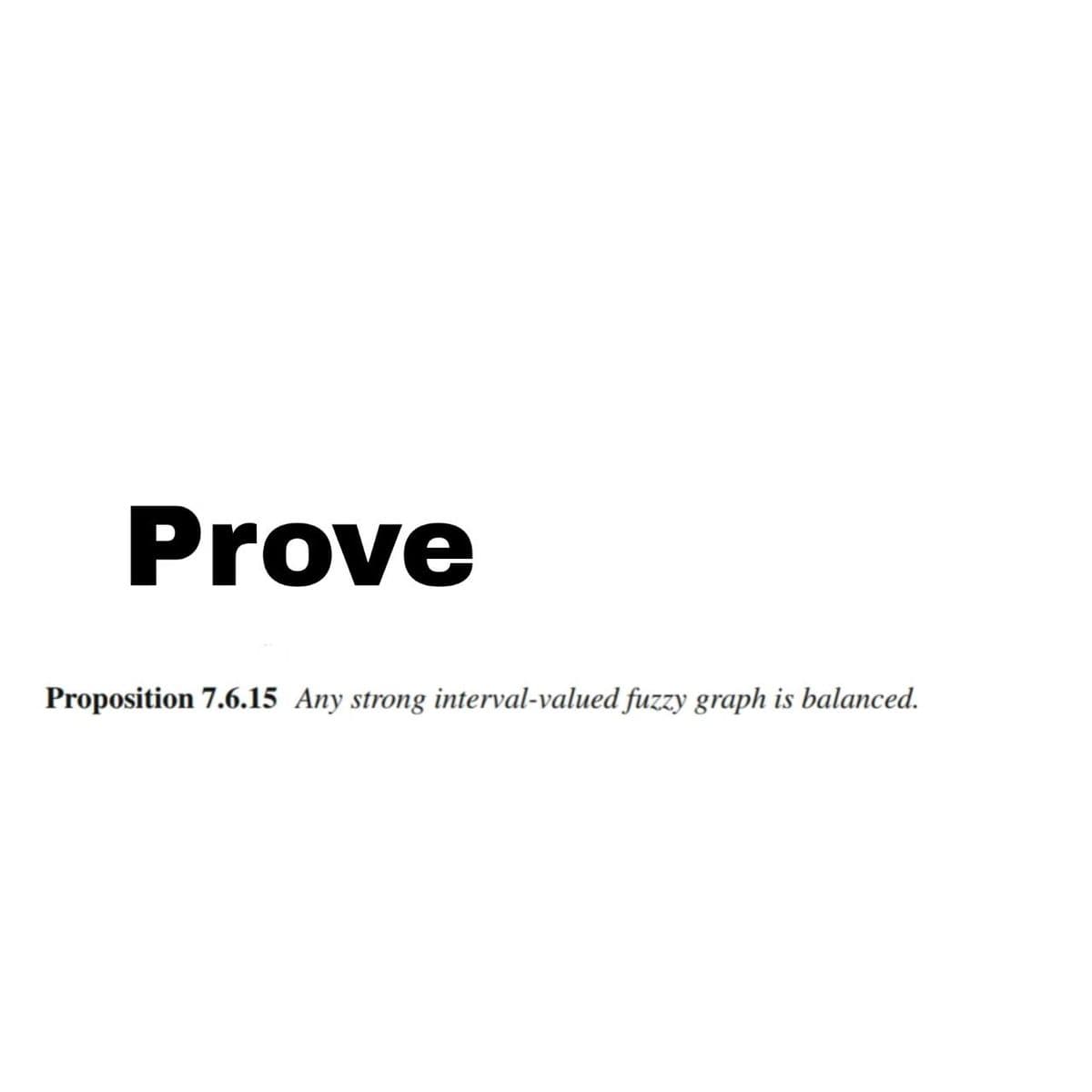 Prove
Proposition 7.6.15 Any strong interval-valued fuzzy graph is balanced.