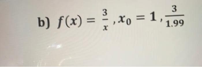 3
b) f(x) = ,xo = 1
%D
%3D
1.99
