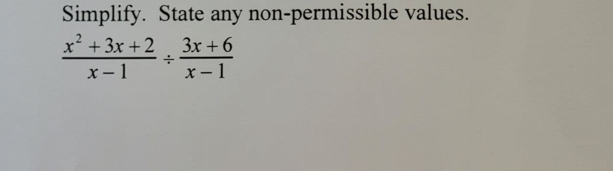 Simplify. State any non-permissible values.
x² + 3x +2 3x+6
÷
x-1
x-1