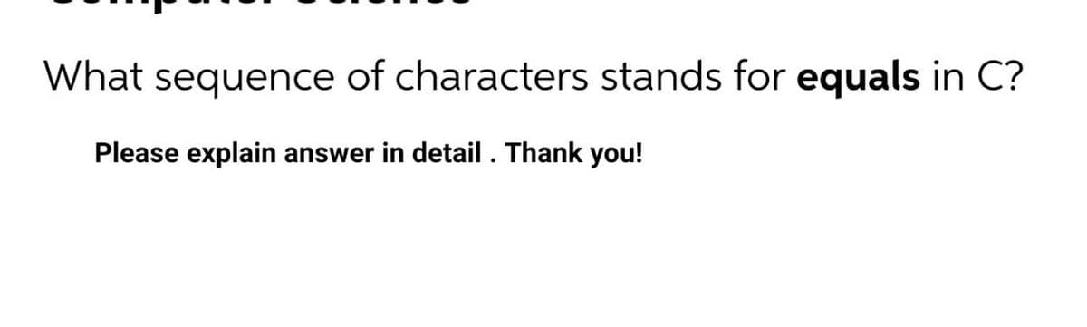 What sequence of characters stands for equals in C?
Please explain answer in detail. Thank you!
