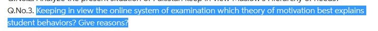 Q.No.3. Keeping in view the online system of examination which theory of motivation best explains
student behaviors? Give reasons?