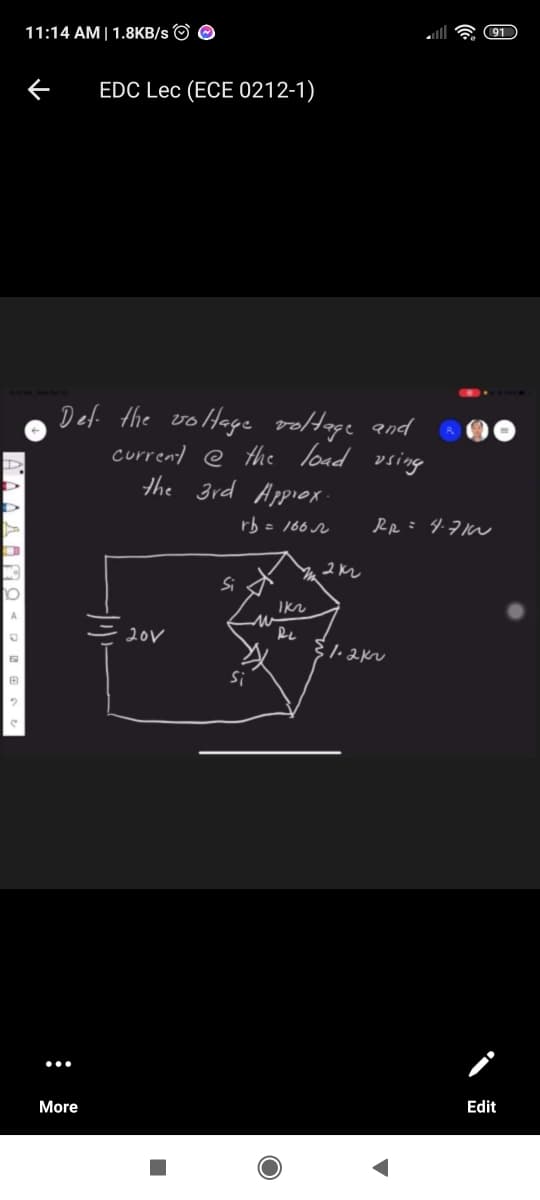 91
11:14 AM| 1.8KB/s O O
EDC Lec (ECE 0212-1)
Def the volHaye voltage and
current @ the load vsing
the 3rd Appiox-
rb = 166 r
2ル
Si
20V
Si
Edit
More
