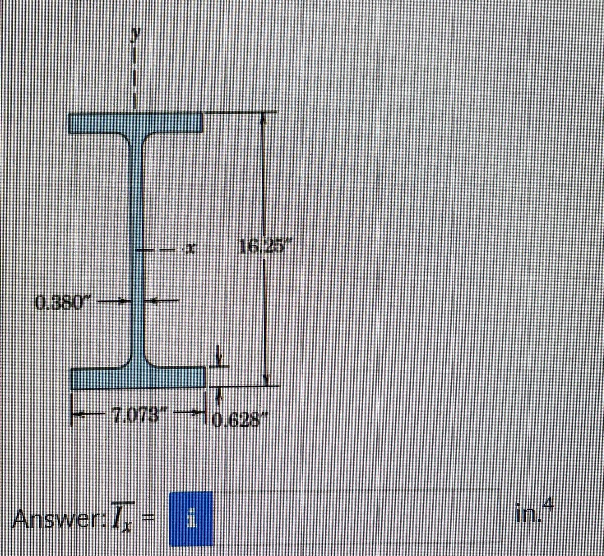 16.25"
0.380
7.073
10.628"
Answer: I, =
in.4
