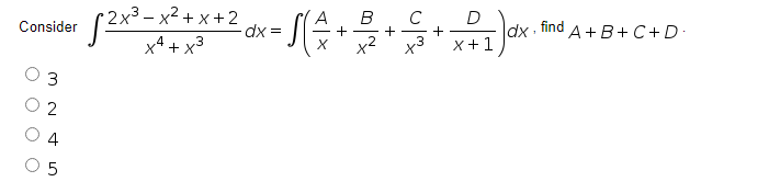 2x3 – x2 + x + 2
dx =
B
+
+
Consider
dx find
A+B+C+D-
+
x4 + x²
x +1
2
5
