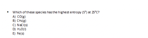 Which of these species has the highest entropy (Sº) at 25°C?
A) CO(g)
B) CHI(g)
C) NaCl(s)
D) H₂O(1)
E) Fe(s)