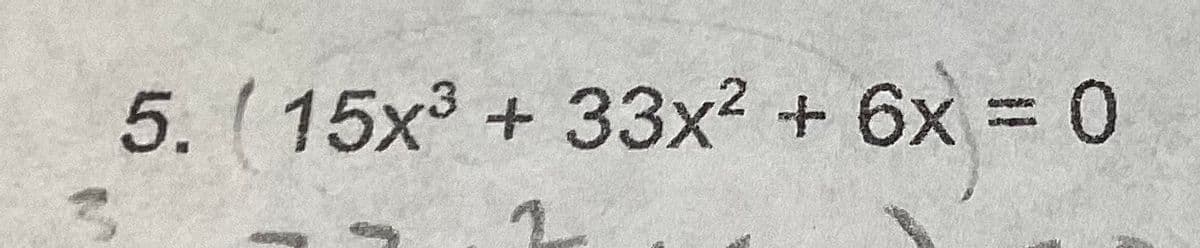 5. (15x3 + 33x2 + 6x = 0
