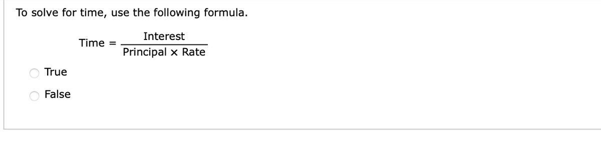 To solve for time, use the following formula.
Interest
Time
%3D
Principal x Rate
True
False
