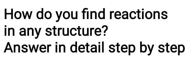 How do you find reactions
in any structure?
Answer in detail step by step
