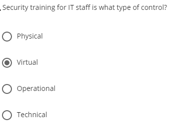 Security training for IT staff is what type of control?
O Physical
Virtual
O Operational
O Technical
