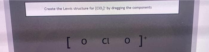 Create the Lewis structure for [CIO,] by dragging the components
[OCLO]
o