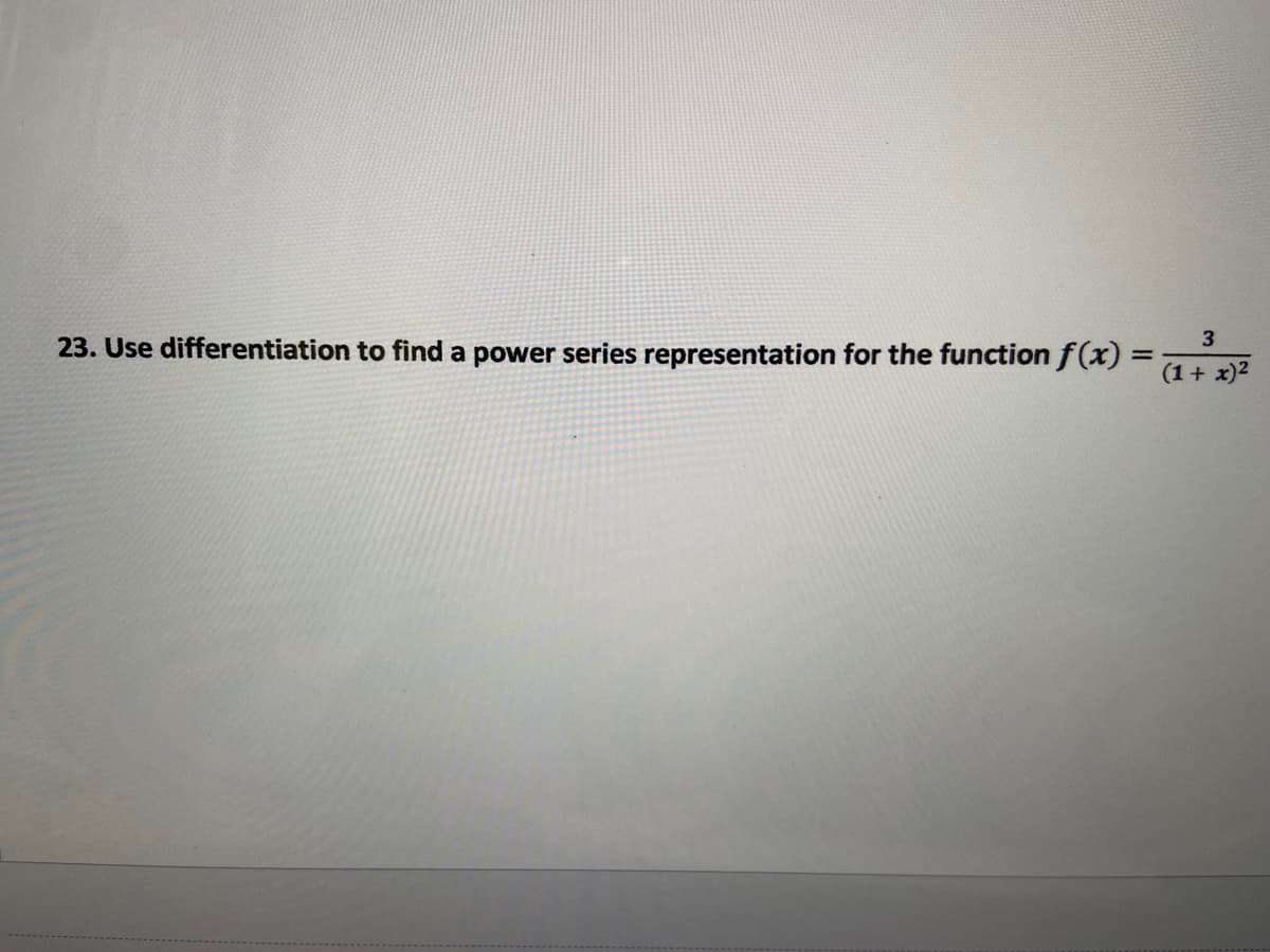 3
23. Use differentiation to find a power series representation for the function f(x)
(1+ x)2
