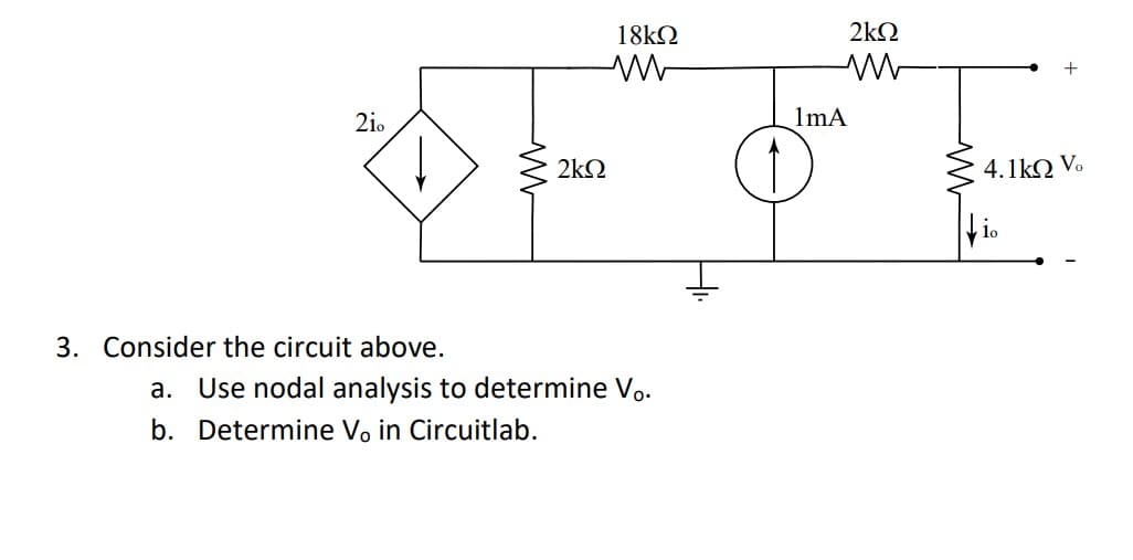 2io
3. Consider the circuit above.
2kQ
18ΚΩ
a. Use nodal analysis to determine Vo.
b.
Determine V. in Circuitlab.
2kQ
M
1mA
4.1kΩ V.