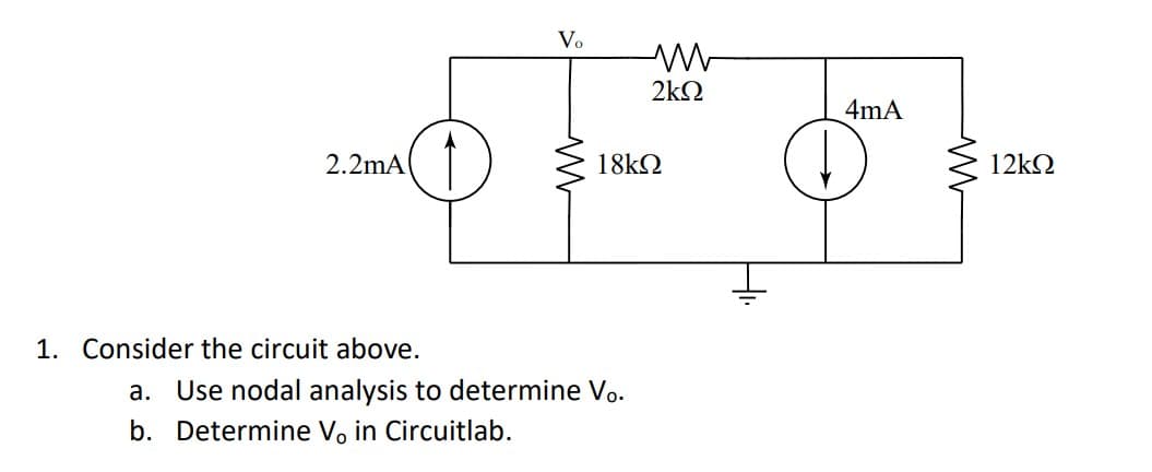 2.2mA
1. Consider the circuit above.
Vo M
2kQ
18ΚΩ
a. Use nodal analysis to determine Vo.
b. Determine V, in Circuitlab.
4mA
12ΚΩ