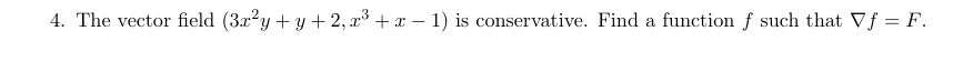 4. The vector field (3r²y + y +2, x³ + x − 1) is conservative. Find a function f such that Vƒ = F.