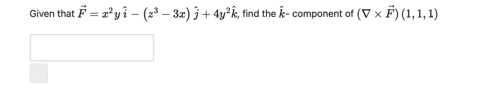 Given that F = x²y î – (2³ – 3æ) ĵ + 4y²R,
k- component of (V × F) (1,1,1)
find the
